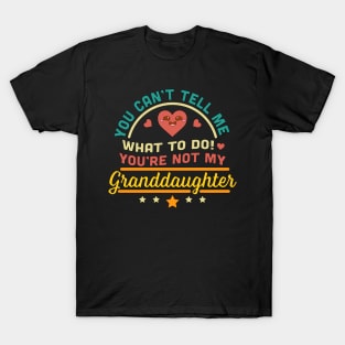 You Can't Tell Me What To Do You're Not My Granddaughter T-Shirt